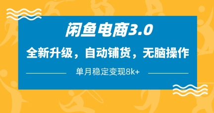 闲鱼电商3.0，全新升级，自动铺货，无脑操作，单月稳定变现8k+【揭秘】 - 来及网络