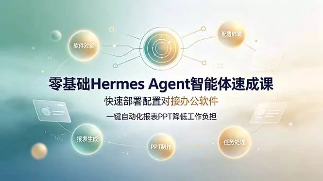 零基础Hermes Agent智能体速成课，快速部署配置对接办公软件；一键自动化报表PPT降低工作负担 - 来及网络