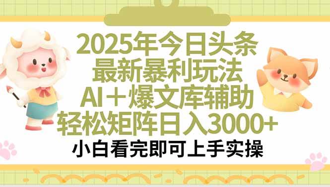 （15421期）2025年今日头条最新暴利玩法，一键生成爆款，轻松实现矩阵日入3000+ - 来及网络