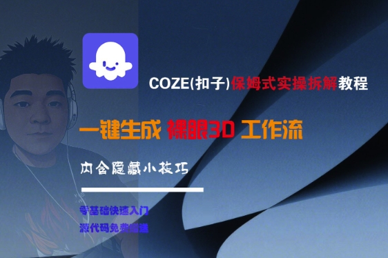 COZE(扣子)保姆式实操拆解教程，一键生成裸眼3D工作流，内合隐藏小技巧 - 来及网络