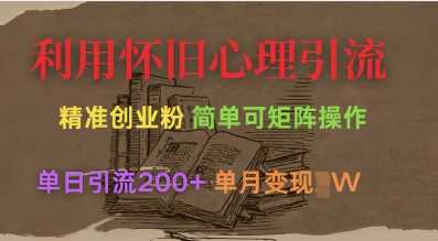 利用怀旧心理，引流创业粉，简单可矩阵操作，单日引流200+，月变现过W - 来及网络