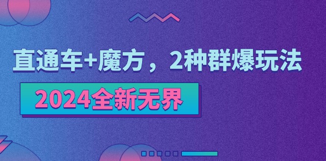 （11479期）2024全新无界：直通车+魔方，2种群爆玩法 - 来及网络
