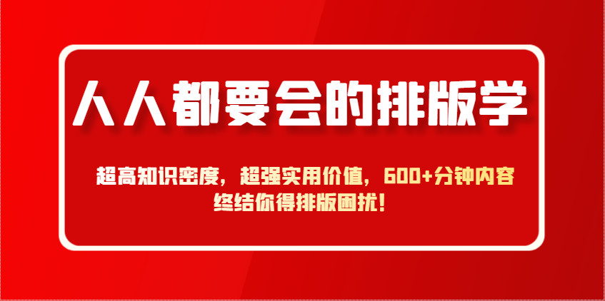 人人都要会的排版学，超高知识密度，超强实用价值，600+分钟内容终结你得排版困扰！ - 来及网络