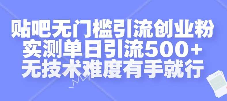 贴吧无门槛引流创业粉，实测单日引流500+，无技术难度有手就行【揭秘】 - 来及网络