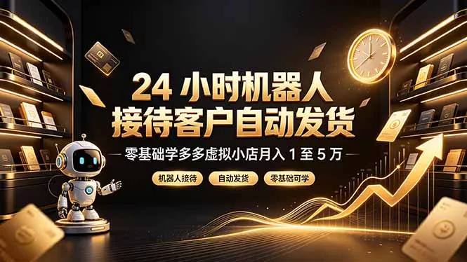24 小时机器人接待客户自动发货，零基础学多多虚拟小店月入 1 至 5 万 - 来及网络