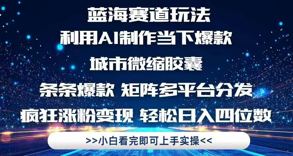 （14783期）利用Ai制作全网爆火的城市微缩胶囊，条条爆款，多平台分发，疯狂涨粉变… - 来及网络