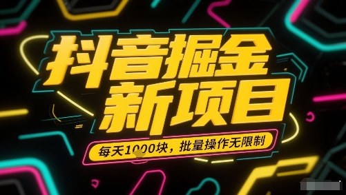 抖音掘金新项目，每天收益多张，批量操作无限制非常简单 - 来及网络