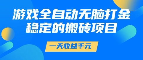 游戏全自动无脑打金项目，一天收益1k+，稳定持久的搬砖项目【揭秘】 - 来及网络
