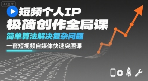 短视频个人IP极简创作全局课，简单算法解决复杂问题，一套短视频自媒体快速突围课 - 来及网络