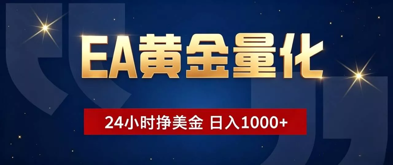 EA黄金量化 ，24小时全自动挣美金，小白无脑操作，日入1000+ - 来及网络