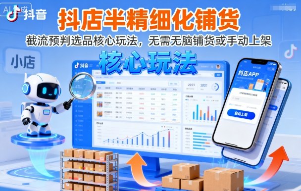 抖店半精细化铺货，截流预判选品核心玩法，无需无脑铺货或手动上架（更新9月） - 来及网络