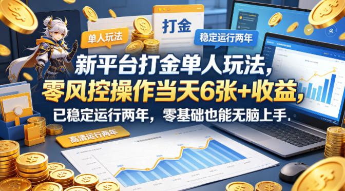 新平台打金单人玩法，零风控操作当天6张+收益，已稳定运行两年，零基础也能无脑上手【揭秘】 - 来及网络