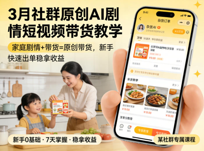 3月某社群原创AI剧情短视频带货教学，家庭剧情+带货=原创带货，新手也能快速出单稳拿收益 - 来及网络