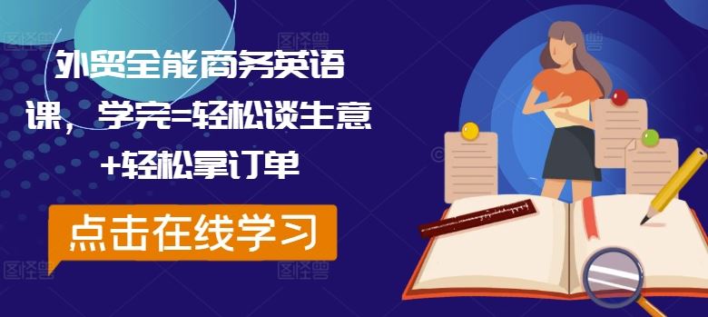 外贸全能商务英语课，学完=轻松谈生意+轻松拿订单 - 来及网络