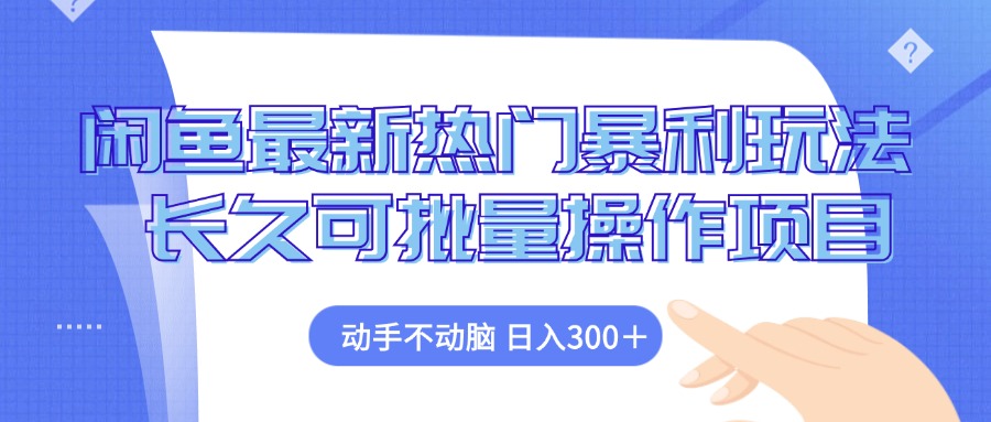 （12879期）闲鱼最新热门暴利玩法，动手不动脑 长久可批量操作项目 - 来及网络