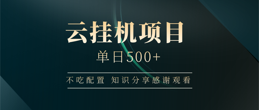 云挂机项目单日500+ 不吃配置，知识分享感谢观看 - 来及网络