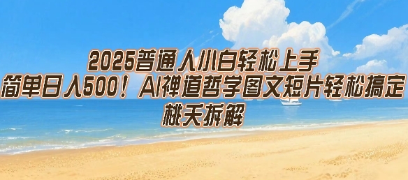 2025普通人小白轻松上手，简单日入5张，AI禅道哲学图文短片轻松搞定 - 来及网络