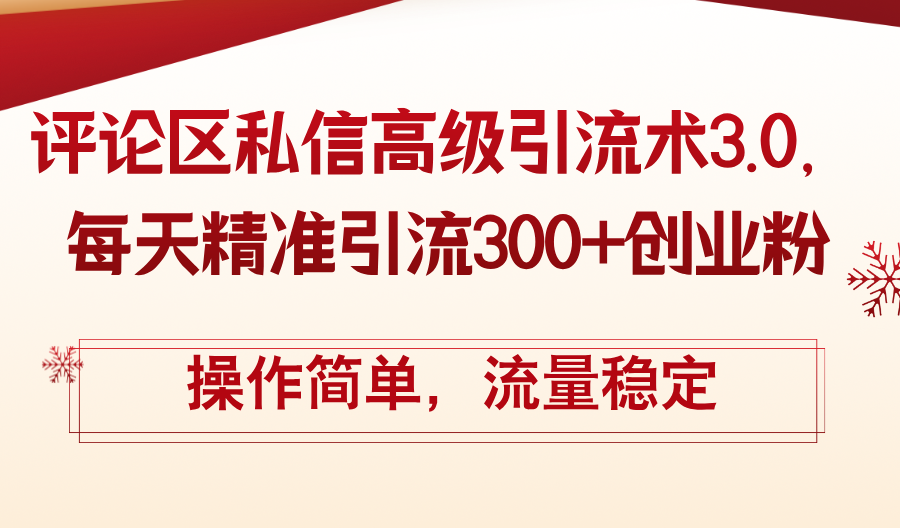 （12145期）评论区私信高级引流术3.0，每天精准引流300+创业粉，操作简单，流量稳定 - 来及网络