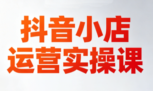 李老师·抖音小店运营实操课(更新2026) - 来及网络