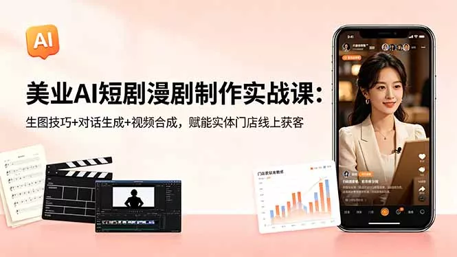 美业AI短剧漫剧制作实战课：生图技巧+对话生成+视频合成，赋能实体门店线上获客 - 来及网络