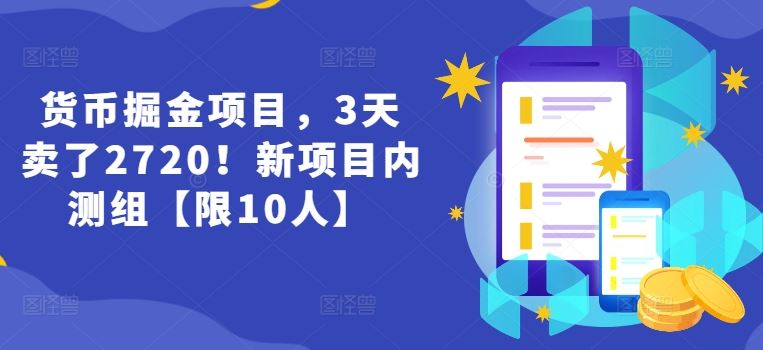 货币掘金项目，3天卖了2720！新项目内测组【限10人】 - 来及网络