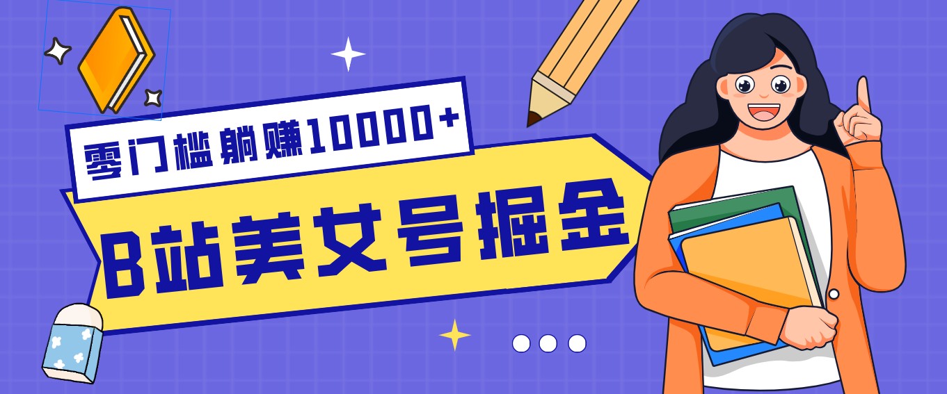 B站美女号掘金秘籍：网盘拉新躺赚10000+，玩法稳定新手也能做的长期副业 - 来及网络