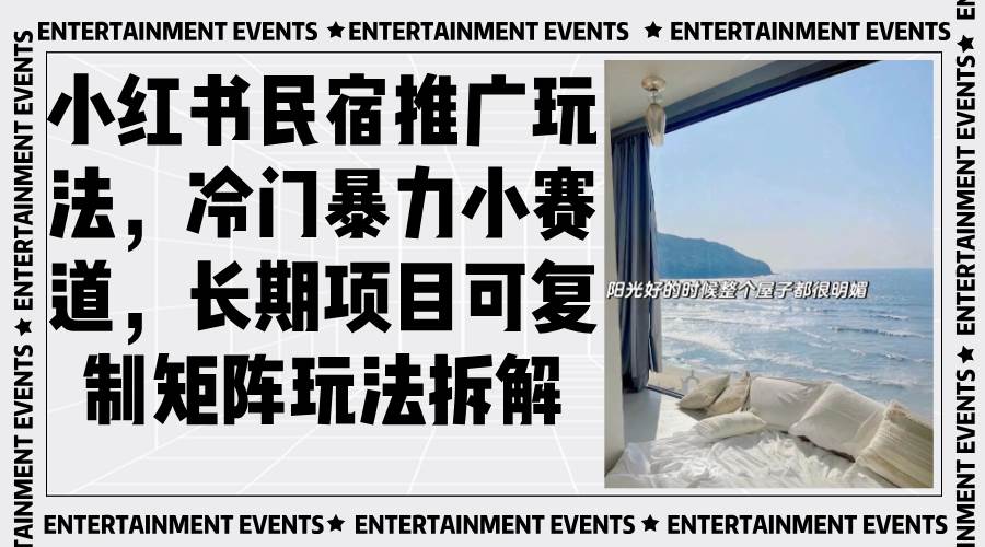 （13474期）小红书民宿推广玩法，冷门暴力小赛道，长期项目可复制矩阵玩法拆解 - 来及网络