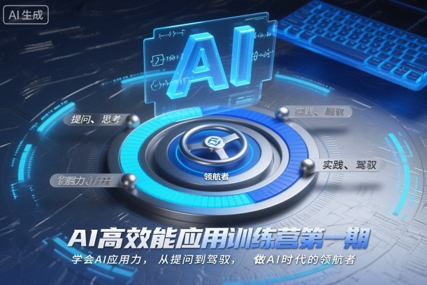 AI高效能应用训练营第一期，学会AI应用力，从提问到驾驭，做AI时代的领航者 - 来及网络
