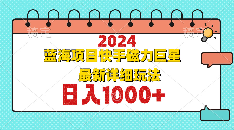 （12828期）2024最新蓝海项目快手磁力巨星最新最详细玩法 - 来及网络