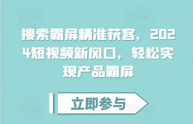 搜索霸屏精准获客，2024短视频新风口，轻松实现产品霸屏 - 来及网络