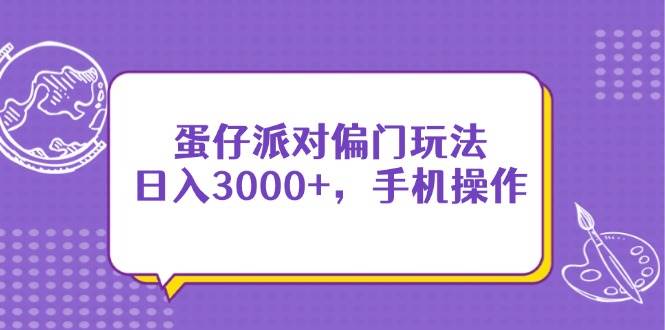 （14423期）蛋仔派对偏门玩法，日入3000+，手机操作 - 来及网络