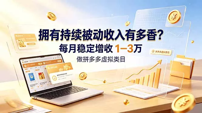 拥有持续被动收入有多香？做拼多多虚拟类目，每月稳定增收 1-3 万 - 来及网络