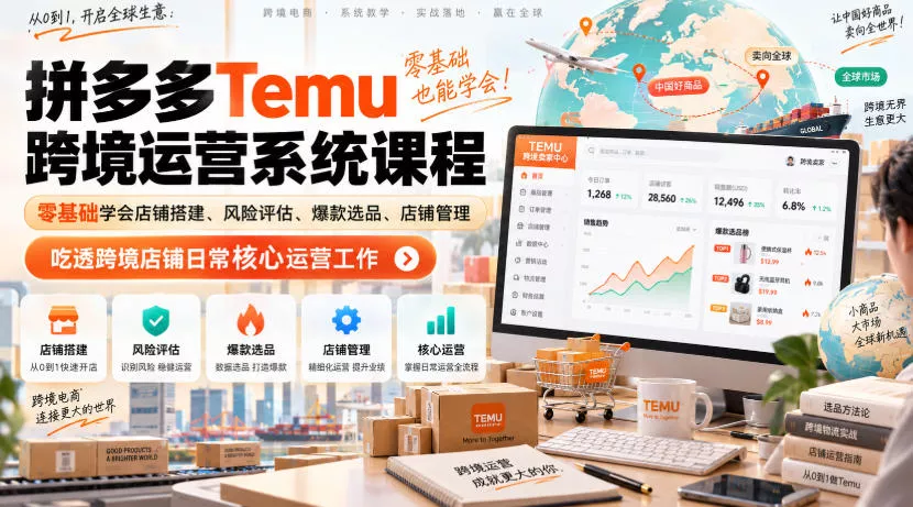 Temu跨境拼多多运营系统课程，零基础学会店铺搭建、风险评估、爆款选品、店铺管理，吃透跨境店铺日常核心运营工作 - 来及网络
