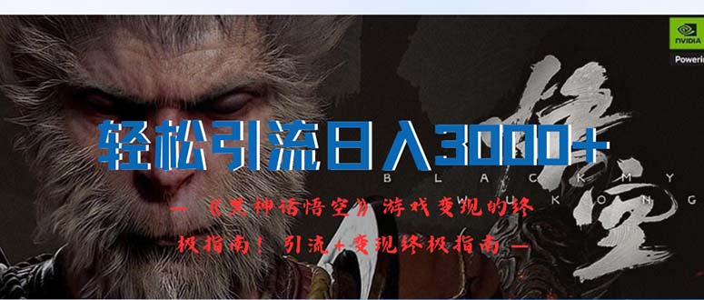 （12335期）轻松引流日入3000+：《黑神话悟空》游戏变现的终极指南！引流+变现终极… - 来及网络