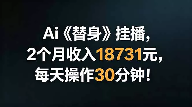 Ai替身挂播，2个月收入18731元，每天操作30分钟！ - 来及网络