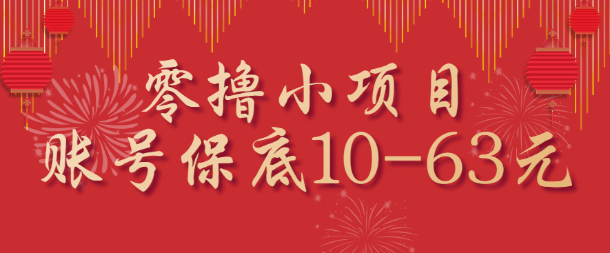 零撸小项目，一个账号保底10-63元，适合新手小白操作，能多账号领低保 - 来及网络