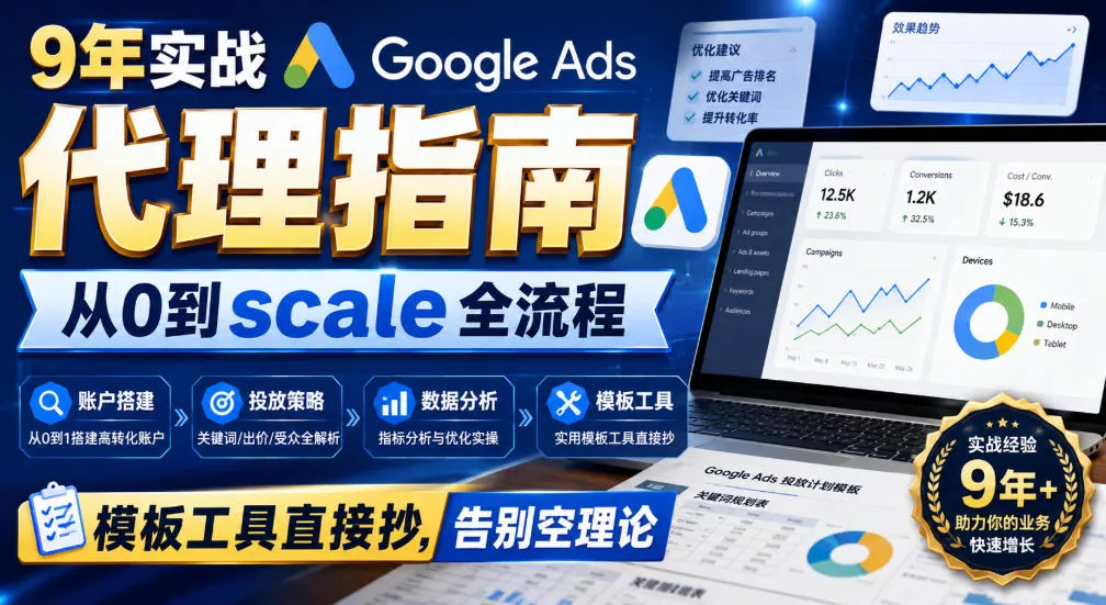 9年实战Google Ads代理指南：从0到scale全流程，模板工具直接抄，告别空理论【原创双语字幕】 - 来及网络