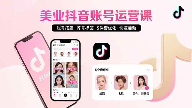 （15649期）美业账号搭建，养号与标签设置，5件套优化，快速启动抖音运营 - 来及网络