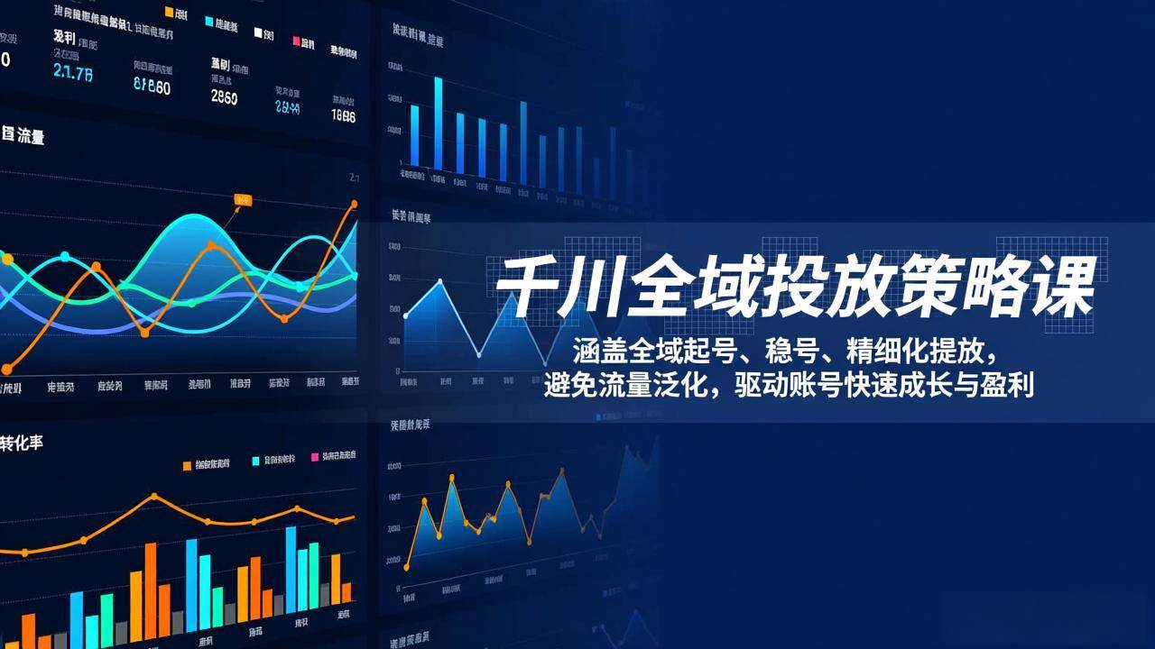 （17285期）千川全域投放策略课：涵盖全域起号、稳号、精细化投放，避免流量泛化，驱动账号快速成长与盈利 - 来及网络