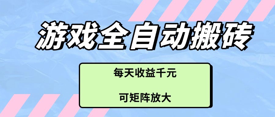 游戏全自动搬砖项目，每天收益千元，可矩阵放大 - 来及网络