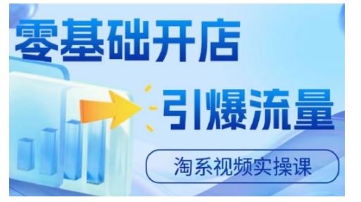 淘宝电商视频实操课，零基础开店，引爆流量 - 来及网络
