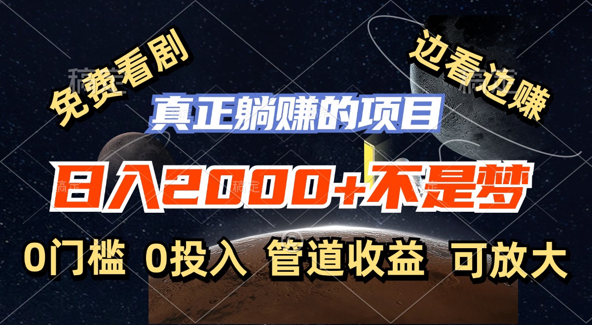 （11979期）免费看剧，边看边赚，日入2000+不是梦，一个真正的躺赚项目 - 来及网络