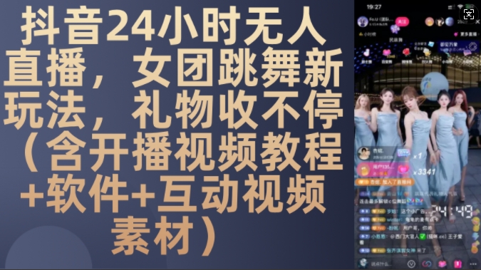 DY 24小时无人直播，女团跳舞新玩法，礼物收不停(含开播视频教程+软件+互动视频素材)【揭秘】 - 来及网络