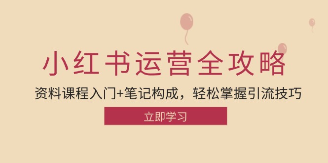 （12928期）小红书运营引流全攻略：资料课程入门+笔记构成，轻松掌握引流技巧 - 来及网络