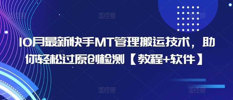 10月最新快手MT管理搬运技术，助你轻松过原创检测【教程+软件】 - 来及网络