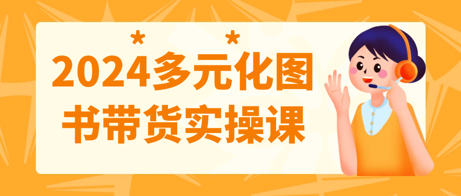 2024多元化图书带货实操课 - 来及网络