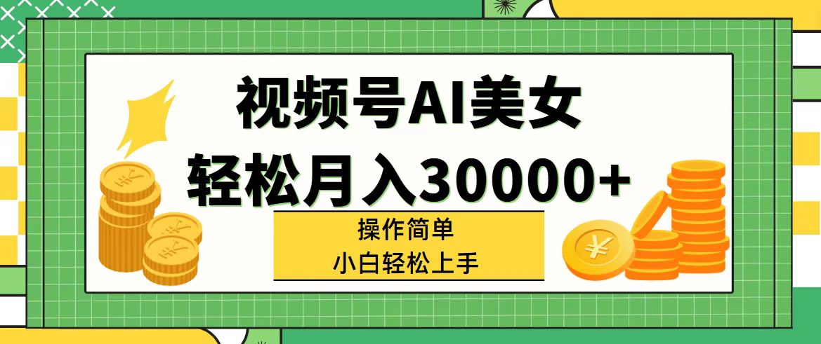 （11812期）视频号AI美女，轻松月入30000+,操作简单小白也能轻松上手 - 来及网络