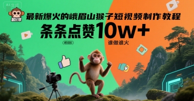 最新爆火的峨眉山猴子短视频制作教程，条条点赞10w+，谁做谁火【教程+提示词】 - 来及网络