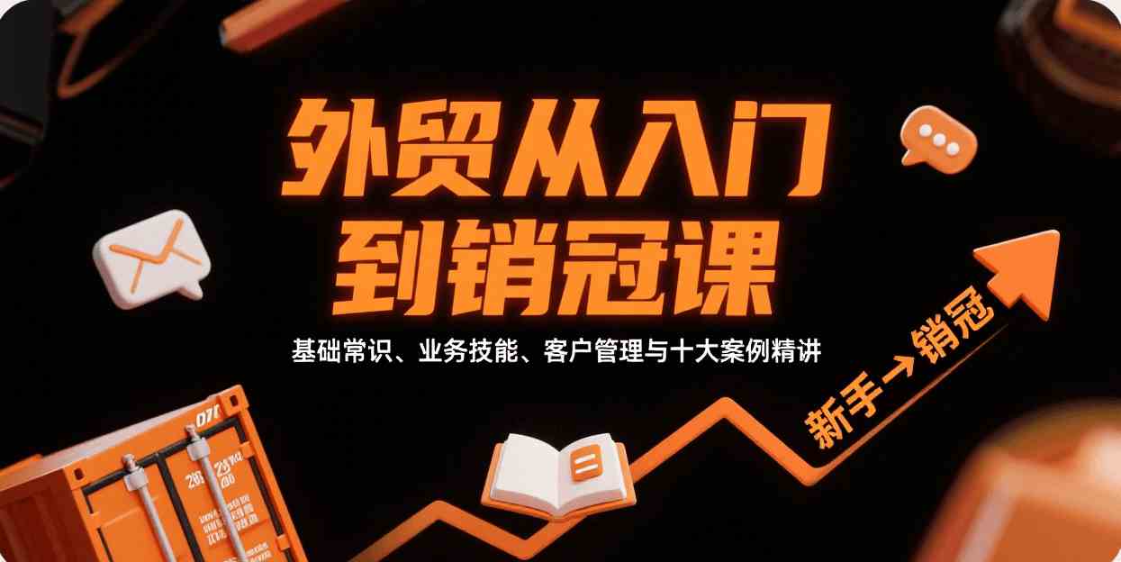 外贸从入门到销冠，基础常识、业务技能、客户管理与十大案例精讲 - 来及网络