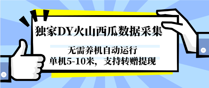 独家DY火山西瓜数据采集，无需养机自动运行，单机5-10米，支持转赠提现 - 来及网络